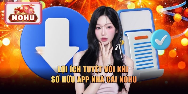 Lợi ích tuyệt vời khi sở hữu app NOHU