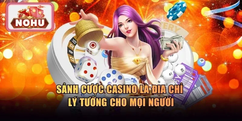 Sảnh cược casino là địa chỉ lý tưởng cho mọi người